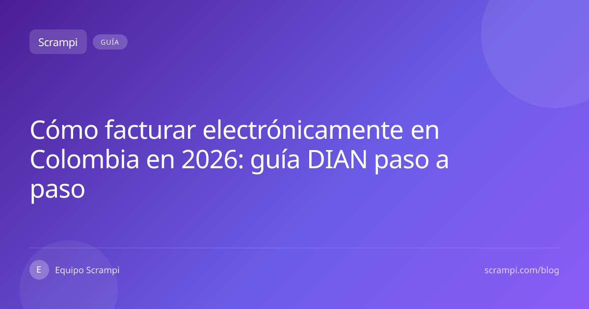 Cómo facturar electrónicamente en Colombia 2026: guía DIAN | Scrampi